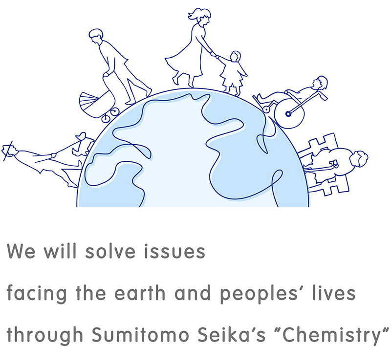 We will solve issues facing the earth and peoples' lives through Sumitomo Seika's Chemistry